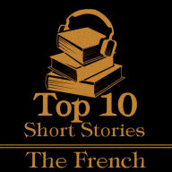 Top 10 Short Stories, The - The French: The top ten short stories of all time written by authors from France.