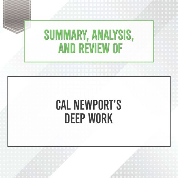Summary, Analysis, and Review of Cal Newport's Deep Work