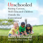 Unschooled: Raising Curious, Well-Educated Children Outside the Conventional Classroom