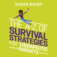 The A-Z of Survival Strategies for Therapeutic Parents: From Chaos to Cake