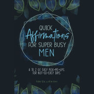 Quick Affirmations for Super Busy Men: A to Z of Easy Pick-Me-Ups for Not-So-Easy Days