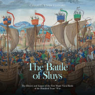 The Battle of Sluys: The History and Legacy of the First Major Naval Battle of the Hundred Years' War