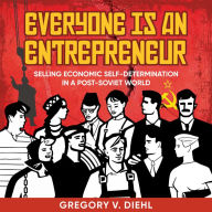 Everyone Is an Entrepreneur: Selling Economic Self-Determination in a Post-Soviet World