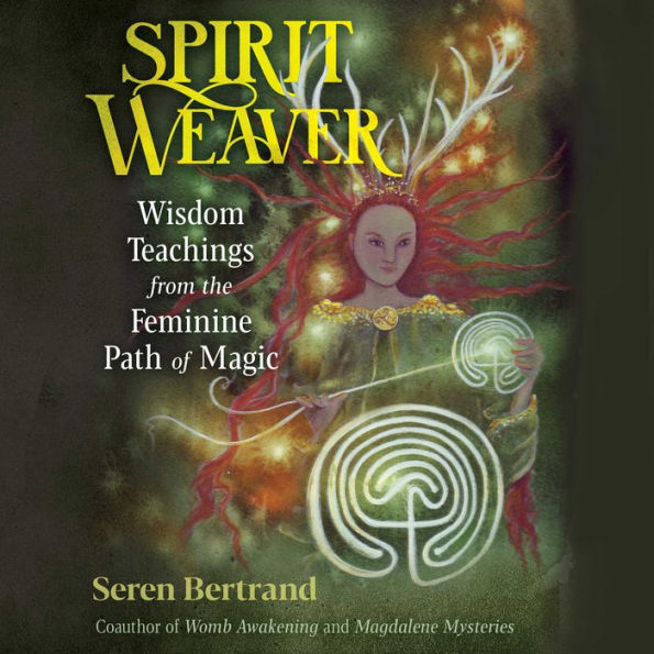 Spirit Weaver: Wisdom Teachings from the Feminine Path of Magic