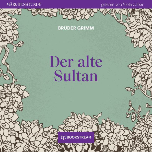 Der alte Sultan - Märchenstunde, Folge 31 (Ungekürzt)