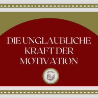 Die unglaubliche Kraft der Motivation