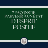 7 Façons De Parvenir À Un État D'esprit Positif