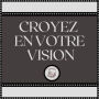 Croyez en votre vision