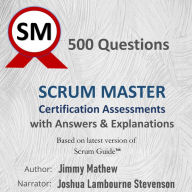 500 Questions Scrum Master Certification Assessments with Answers & Explanations: Based on latest version of Scrum Guide¿ - Nov, 2020
