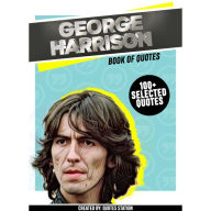 George Harrison: Book Of Quotes (100+ Selected Quotes) (Abridged)