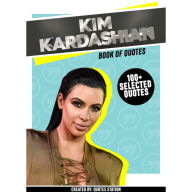 Kim Kardashian: Book Of Quotes (100+ Selected Quotes) (Abridged)