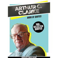 Arthur C. Clarke: Book Of Quotes (100+ Selected Quotes) (Abridged)