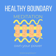 Healthy Boundary Meditation Own your power: Assertiveness, filter out toxic people & circumstances, no more co-dependency, speak up for yourself, self-empowerment, say no without guilt