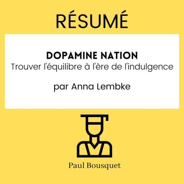 RÉSUMÉ - Dopamine Nation: Trouver l'équilibre à l'ère de l'indulgence par Anna Lembke