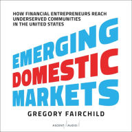 Emerging Domestic Markets: How Financial Entrepreneurs Reach Underserved Communities in the United States