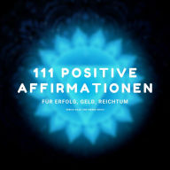 Sprich nach und werde reich - 111 positive Affirmationen für Erfolg, Geld, Reichtum