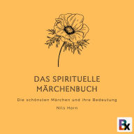 Das spirituelle Märchenbuch: Die schönsten Märchen und ihre Bedeutung (Abridged)