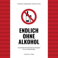 Endlich ohne Alkohol. Hypnose-Anwendung: Das bewährte Einschlaf-Hypnose-Programm für ein suchtfreies Leben (Update 2022)