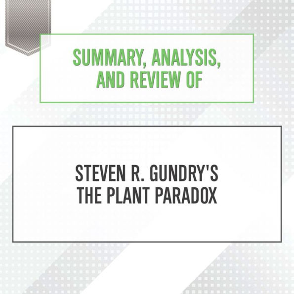 Summary, Analysis, and Review of Steven R. Gundry's The Plant Paradox