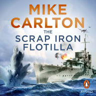 The Scrap Iron Flotilla: Five Valiant Destroyers and the Australian War in the Mediterranean