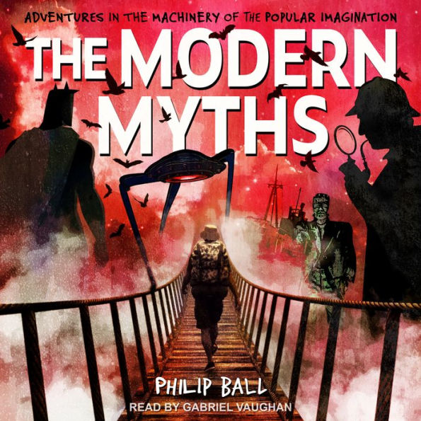 The Modern Myths: Adventures in the Machinery of the Popular Imagination