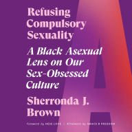 Refusing Compulsory Sexuality: A Black Asexual Lens on Our Sex-Obsessed Culture