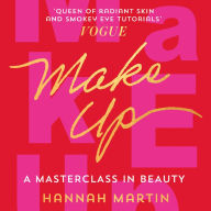 Makeup: The Sunday Times Bestseller and practical step-by-step guide to makeup and beauty from much-loved makeup artist Hannah Martin