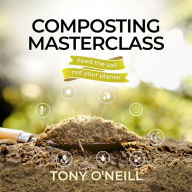 Composting Masterclass: Feed Your Soil Not your Plants