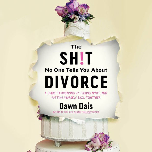 The Sh!t No One Tells You About Divorce: A Guide to Breaking Up, Falling Apart, and Putting Yourself Back Together