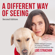 A Different Way of Seeing: A Blind Woman's Journey of Living an 