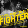 So You Want to Be a Fighter: Profiles in Fortitude, Resilience and Acceptance--Inside and Outside the Ring