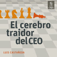 El cerebro traidor del CEO: Por qué tantos directores generales toman decisiones que causan crisis graves a sus empresas... y cómo evitarlo (Abridged)