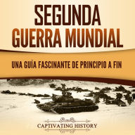 Segunda Guerra Mundial: Una guía fascinante de principio a fin