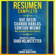 Resumen Completo: Que Decir Cuando Hablas Contigo Mismo (What To Say When You Talk To Your Self) - Basado En El Libro De Shad Helmstetter (Abridged)