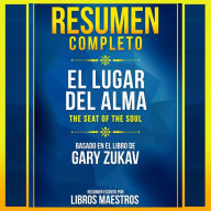 Resumen Completo: El Lugar Del Alma (The Seat Of The Soul) - Basado En El Libro De Gary Zukav (Abridged)