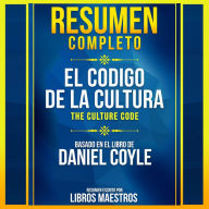 Resumen Completo: El Codigo De La Cultura (The Culture Code) - Basado En El Libro De Daniel Coyle (Abridged)