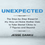 Unexpected: The Step by Step Blueprint My Stay-at-Home Mother Uses to Take Dental Clinics to 7 Figures and Beyond