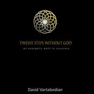 Twelve Steps Without God: An Energetic Path to Recovery