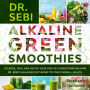 Dr. Sebi Alkaline Green Smoothies: Cleanse, Heal and Revive Your Body by Understanding How The Alkaline Diet Benefits Your Overall Health