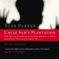 Uncle Sam's Plantation: How Big Government Enslaves America's Poor and What We Can Do About It