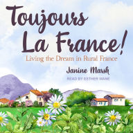 Toujours La France!: Living the Dream in Rural France