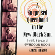 A Surprised Queenhood in the New Black Sun: The Life & Legacy of Gwendolyn Brooks