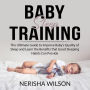 Baby Sleep Training: The Ultimate Guide to Improve Baby's Quality of Sleep and Learn the Benefits that Good Sleeping Habits Can Provide