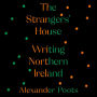 The Strangers' House: Writing Northern Ireland