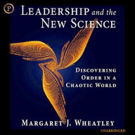 Leadership and the New Science: Discovering Order in a Chaotic World (Abridged)