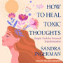 How to Heal Toxic Thoughts: Simple Tools for Personal Transformation