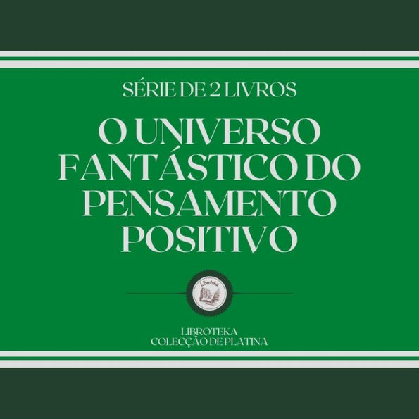 O UNIVERSO FANTÁSTICO DO PENSAMENTO POSITIVO (SÉRIE DE 2 LIVROS)