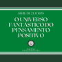 O UNIVERSO FANTÁSTICO DO PENSAMENTO POSITIVO (SÉRIE DE 2 LIVROS)