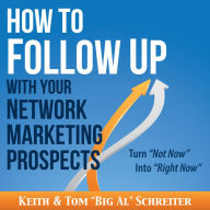 How to Follow Up With Your Network Marketing Prospects: Turn Not Now Into Right Now!