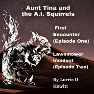 Aunt Tina and the A.I. Squirrels First Encounter (Episode One) Lawnmower Incident (Episode Two)